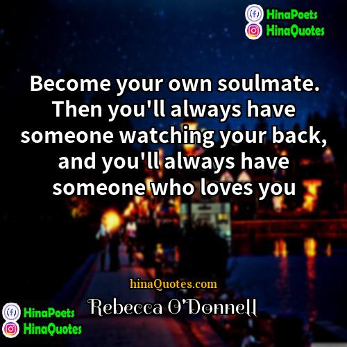 Rebecca ODonnell Quotes | Become your own soulmate. Then you'll always